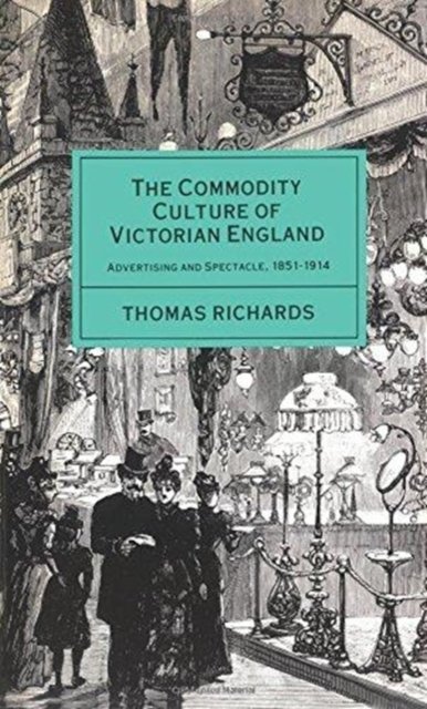 The Commodity Culture of Victorian England: Advertising and Spectacle, 1851-1914 - Thomas Richards - Kirjat - Verso Books - 9780860915706 - tiistai 1. lokakuuta 1991