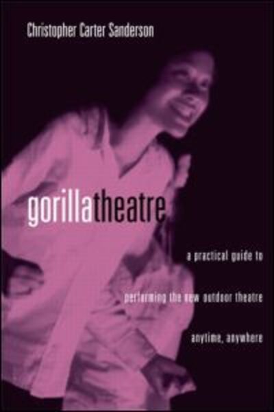 Gorilla Theater: A Practical Guide to Performing the New Outdoor Theater Anytime, Anywhere - Christopher Carter Sanderson - Books - Taylor & Francis Inc - 9780878301706 - July 18, 2003