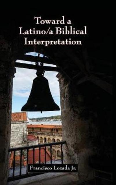 Toward a Latino/a Biblical Interpretation - Francisco Lozada Jr. - Książki - SBL Press - 9780884142706 - 13 października 2017