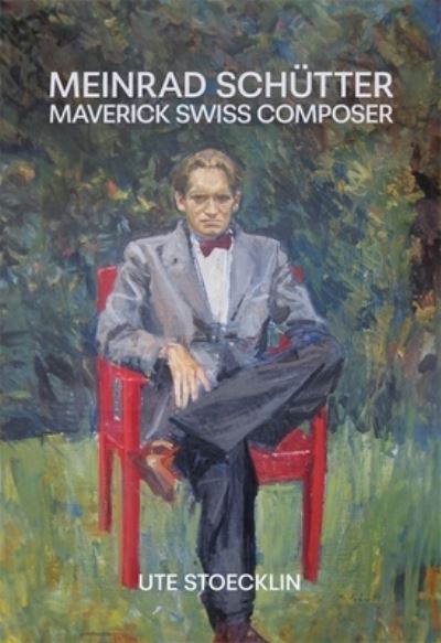 Cover for Ute Stoecklin · Meinrad Schutter: Maverick Swiss Composer (Hardcover Book) (2024)