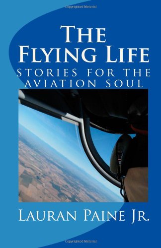 Cover for Lauran Paine Jr. · The Flying Life: Stories for the Aviation Soul (Paperback Book) (2009)