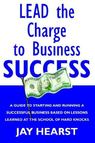 Lead the Charge to Business Success - Jay Hearst - Books - Watchmaker Publishing - 9780974766706 - May 1, 2004