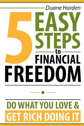 Cover for Duane Harden · 5 Easy Steps to Financial Freedom: Do What You Love &amp; Get Rich Doing It (Paperback Book) (2012)