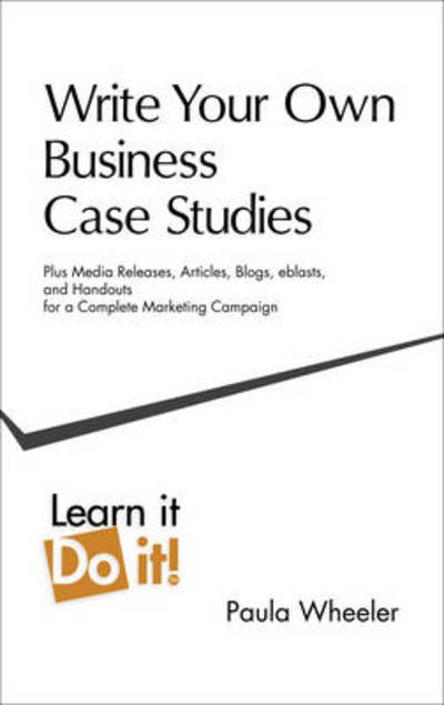 Paula Wheeler · Write Your Own Business Case Studies: Plus Media Releases, Articles, Blogs, Eblasts, and Handouts for a Complete Marketing Campaign (Paperback Book) (2011)
