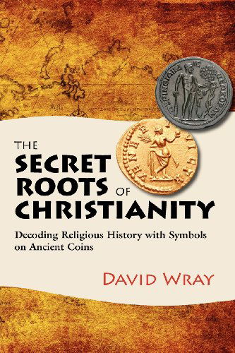 Cover for David Wray · The Secret Roots of Christianity: Decoding Religious History with Symbols on Ancient Coins (Taschenbuch) (2012)