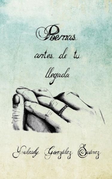 Cover for Yuleidy Gonzalez Suarez · Poemas Antes De Tu Llegada (Paperback Book) (2015)