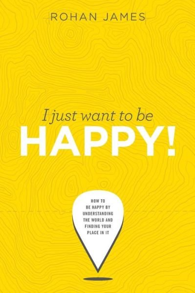 I Just Want to Be Happy! - Rohan James - Bøker - Rohan James - 9780994186706 - 8. august 2014