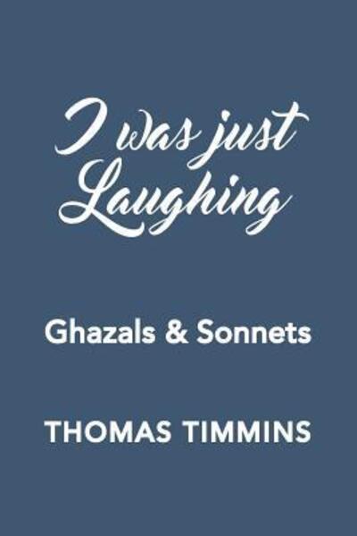 Cover for Thomas Timmins · I Was Just Laughing : Ghazals &amp; Sonnets (Taschenbuch) (2016)