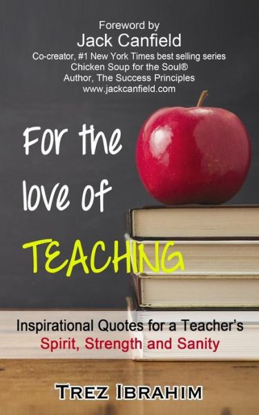 Cover for Trez Ibrahim · For The Love of Teaching Inspirational quotes for a teacher's spirit, strength and sanity (Paperback Book) (2016)