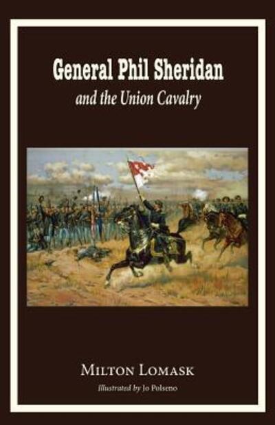 General Phil Sheridan and the Union Cavalry - Milton Lomask - Kirjat - Hillside Education - 9780997664706 - sunnuntai 5. kesäkuuta 2016