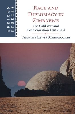 Cover for Scarnecchia, Timothy Lewis (Kent State University, Ohio) · Race and Diplomacy in Zimbabwe: The Cold War and Decolonization,1960–1984 - African Studies (Paperback Book) [Revised edition] (2023)