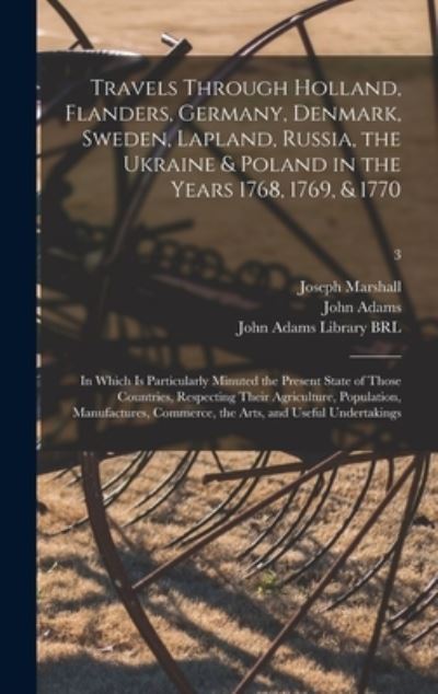 Travels Through Holland, Flanders, Germany, Denmark, Sweden, Lapland, Russia, the Ukraine & Poland in the Years 1768, 1769, & 1770 - Joseph Marshall - Książki - Legare Street Press - 9781015387706 - 10 września 2021