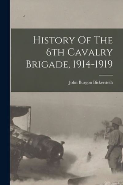 Cover for Bickersteth John Burgon · History of the 6th Cavalry Brigade, 1914-1919 (Buch) (2022)