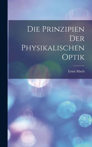 Cover for Ernst Mach · Die Prinzipien der Physikalischen Optik (Book) (2022)