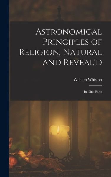 Cover for William Whiston · Astronomical Principles of Religion, Natural and Reveal'd (Buch) (2022)