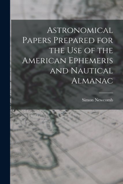 Cover for Simon Newcomb · Astronomical Papers Prepared for the Use of the American Ephemeris and Nautical Almanac (Paperback Bog) (2022)