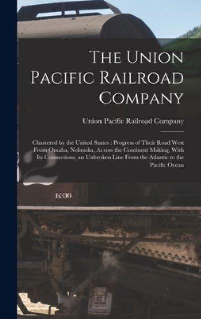 Cover for Union Pacific Railroad Company · Union Pacific Railroad Company : Chartered by the United States (Book) (2022)