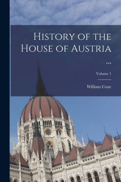 Cover for William Coxe · History of the House of Austria ... ; Volume 1 (Book) (2022)