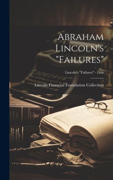 Cover for Lincoln Financial Foundation Collection · Abraham Lincoln's Failures; Lincoln's Failures - Lists (Bok) (2023)