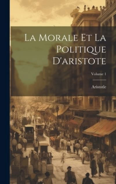 Cover for Aristotle · Morale et la Politique d'aristote; Volume 1 (Bok) (2023)
