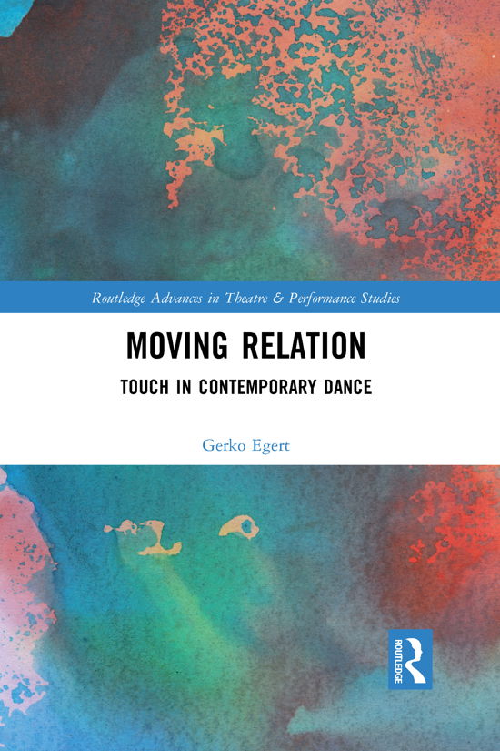 Cover for Gerko Egert · Moving Relation: Touch in Contemporary Dance - Routledge Advances in Theatre &amp; Performance Studies (Pocketbok) (2021)