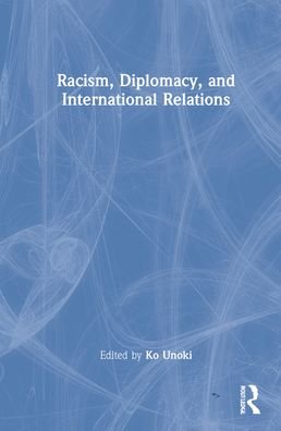 Cover for Ko Unoki · Racism, Diplomacy, and International Relations (Inbunden Bok) (2022)