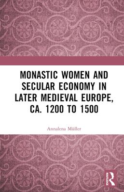 Cover for Annalena Muller · Monastic Women and Secular Economy in Later Medieval Europe, ca. 1200 to 1500 (Hardcover Book) (2024)