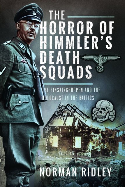 Cover for Norman Ridley · The Horror of Himmler’s Death Squads: The Einsatzgruppen and the Holocaust in the Baltics (Gebundenes Buch) (2024)