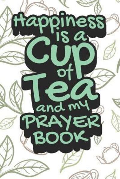 Cover for Tea Lovers Book Co · Happiness is A Cup of Tea and My Prayer Book : Tea Notebook for everyone who loves to drink a cup of tea (Taschenbuch) (2019)
