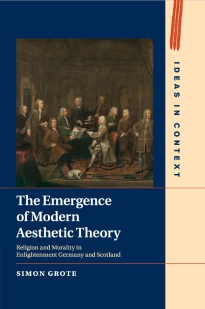 Cover for Grote, Simon (Wellesley College, Massachusetts) · The Emergence of Modern Aesthetic Theory: Religion and Morality in Enlightenment Germany and Scotland - Ideas in Context (Pocketbok) (2019)