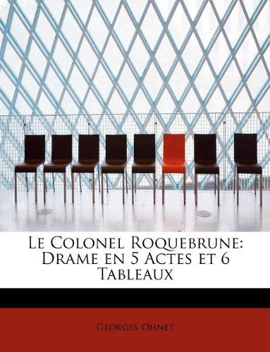 Cover for Georges Ohnet · Le Colonel Roquebrune: Drame en 5 Actes et 6 Tableaux (Paperback Book) [French edition] (2009)