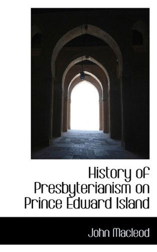 History of Presbyterianism on Prince Edward Island - John Macleod - Libros - BiblioLife - 9781117638706 - 15 de diciembre de 2009