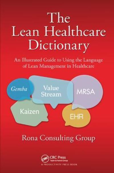 Cover for Rona Consulting Group · The Lean Healthcare Dictionary: An Illustrated Guide to Using the Language of Lean Management in Healthcare (Hardcover Book) (2017)