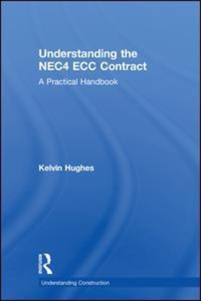 Cover for Kelvin Hughes · Understanding the NEC4 ECC Contract: A Practical Handbook - Understanding Construction (Hardcover bog) (2018)