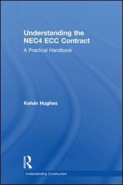 Cover for Kelvin Hughes · Understanding the NEC4 ECC Contract: A Practical Handbook - Understanding Construction (Hardcover Book) (2018)