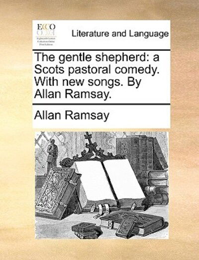 Cover for Allan Ramsay · The Gentle Shepherd: a Scots Pastoral Comedy. with New Songs. by Allan Ramsay. (Paperback Book) (2010)