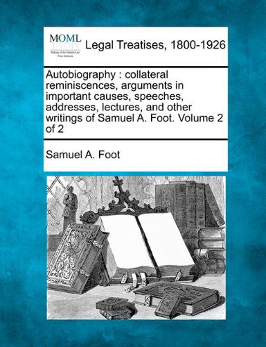 Cover for Samuel A. Foot · Autobiography: Collateral Reminiscences, Arguments in Important Causes, Speeches, Addresses, Lectures, and Other Writings of Samuel A. Foot. Volume 2 of 2 (Paperback Book) (2010)