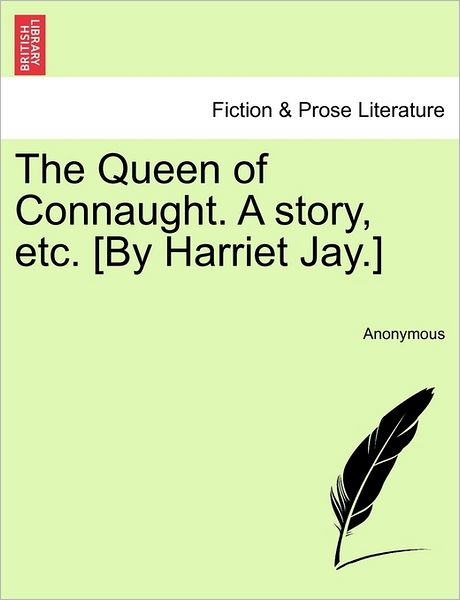 Cover for Anonymous · The Queen of Connaught. a Story, Etc. [by Harriet Jay.] (Paperback Bog) (2011)
