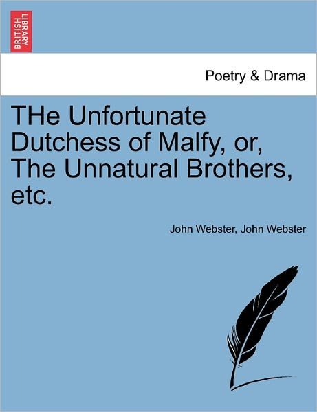 Cover for John Webster · The Unfortunate Dutchess of Malfy, Or, the Unnatural Brothers, Etc. (Paperback Book) (2011)