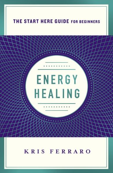 Cover for Kris Ferraro · Energy Healing: Simple and Effective Practices to Become Your Own Healer (A Start Here Guide) - A Start Here Guide (Paperback Book) (2019)