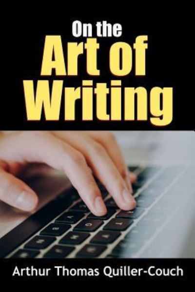 On the Art of Writing - Arthur Thomas Quiller-Couch - Books - Lulu.com - 9781365592706 - December 7, 2016
