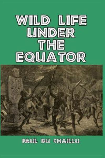 Wild Life Under the Equator - Paul du Chaillu - Books - Blurb - 9781389480706 - May 30, 2025
