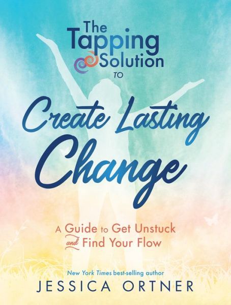 Cover for Jessica Ortner · The Tapping Solution To Create Lasting Change: How To Get Unstuck And Find Your Flow (Taschenbuch) (2019)