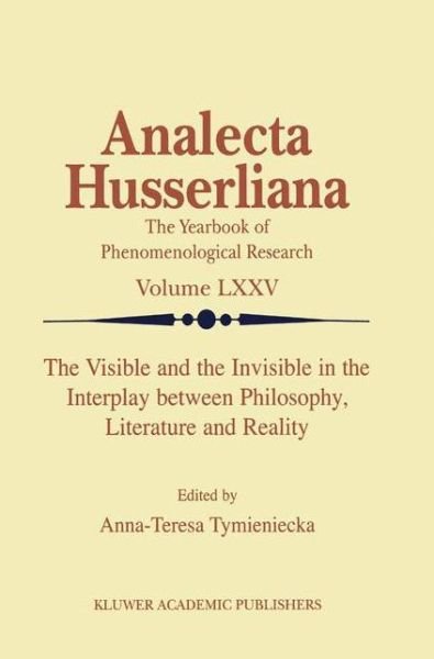 Cover for Anna-teresa Tymieniecka · The Visible and the Invisible in the Interplay between Philosophy, Literature and Reality - Analecta Husserliana (Gebundenes Buch) [2002 edition] (2002)