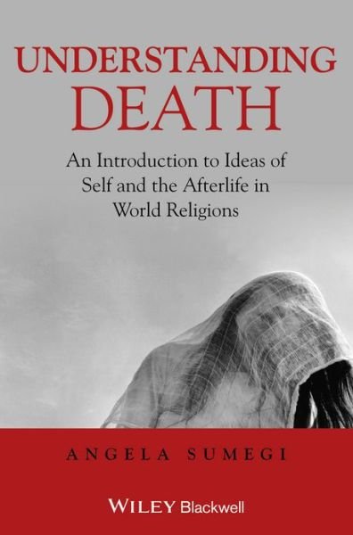 Cover for Sumegi, Angela (Carleton University, Canada) · Understanding Death: An Introduction to Ideas of Self and the Afterlife in World Religions (Hardcover Book) (2013)