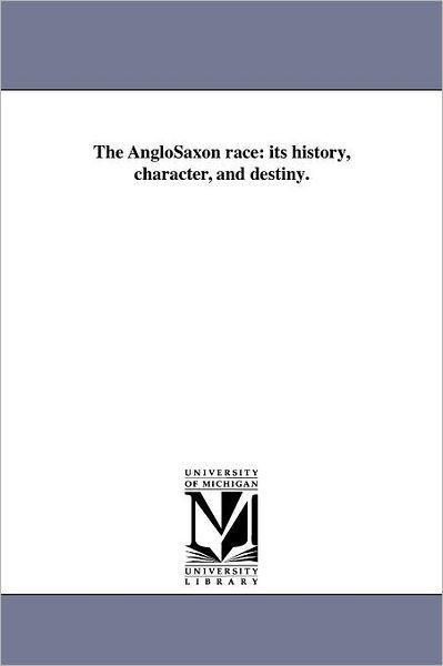 Cover for Michigan Historical Reprint Series · The Anglosaxon Race: Its History, Character, and Destiny. (Paperback Book) (2011)