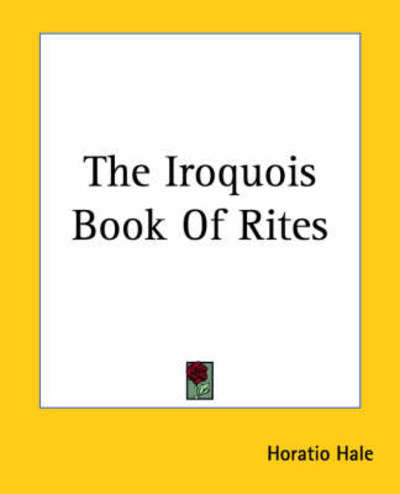 The Iroquois Book of Rites - Horatio Hale - Books - Kessinger Publishing, LLC - 9781419167706 - June 17, 2004