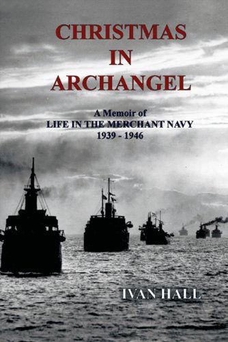 Cover for Ivan Hall · Christmas in Archangel: a Memoir of Life in the Merchant Navy 1939 - 1946 (Paperback Book) [1st edition] (2009)