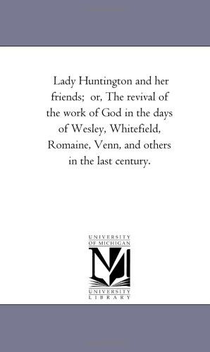 Cover for Michigan Historical Reprint Series · Lady Huntington and Her Friends;  Or, the Revival of the Work of God in the Days of Wesley, Whitefield, Romaine, Venn, and Others in the Last Century. (Paperback Book) (2006)
