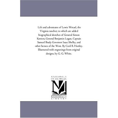 Life and Adventures of Lewis Wetzel, the Virginia Rancher; to Which Are Added Biographical Sketches of General Simon Kenton, General Benjamin Logan, C - Cecil B Hartley - Books - University of Michigan Library - 9781425531706 - September 13, 2006